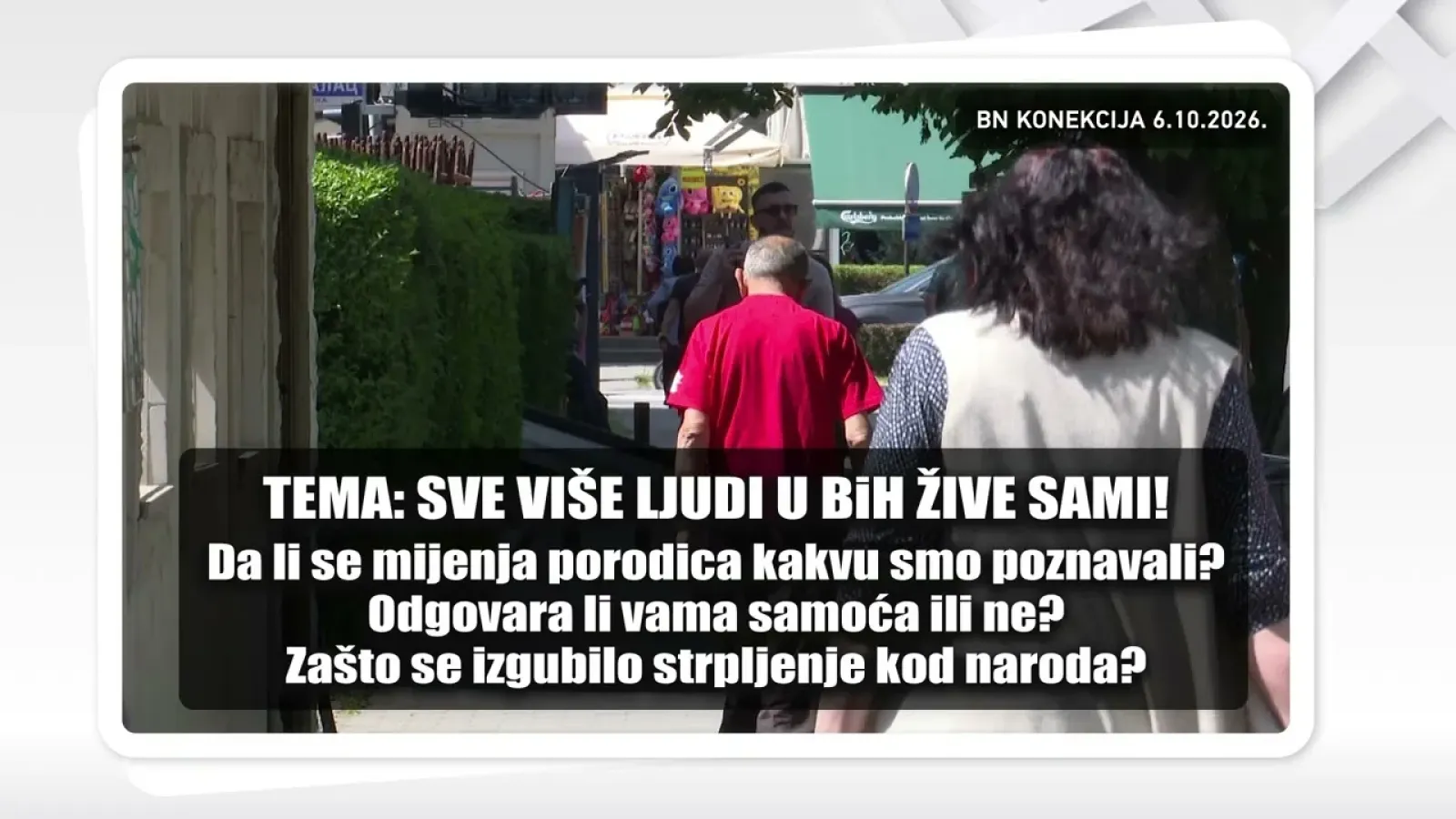 SVE VIŠE LJUDI U BIH ŽIVE SAMI! Da li se mijenja porodica kakvu smo poznavali? || BN KONEKCIJA