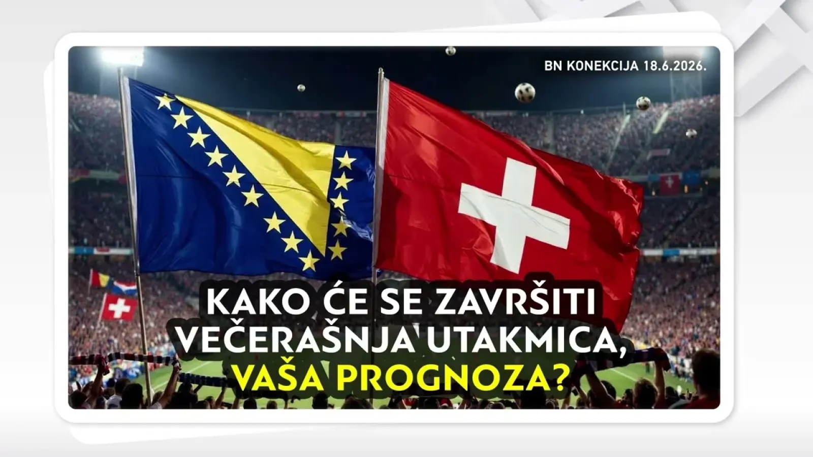 Kako će završiti večerašnja utakmica, vaša prognoza? || BN KONEKCIJA