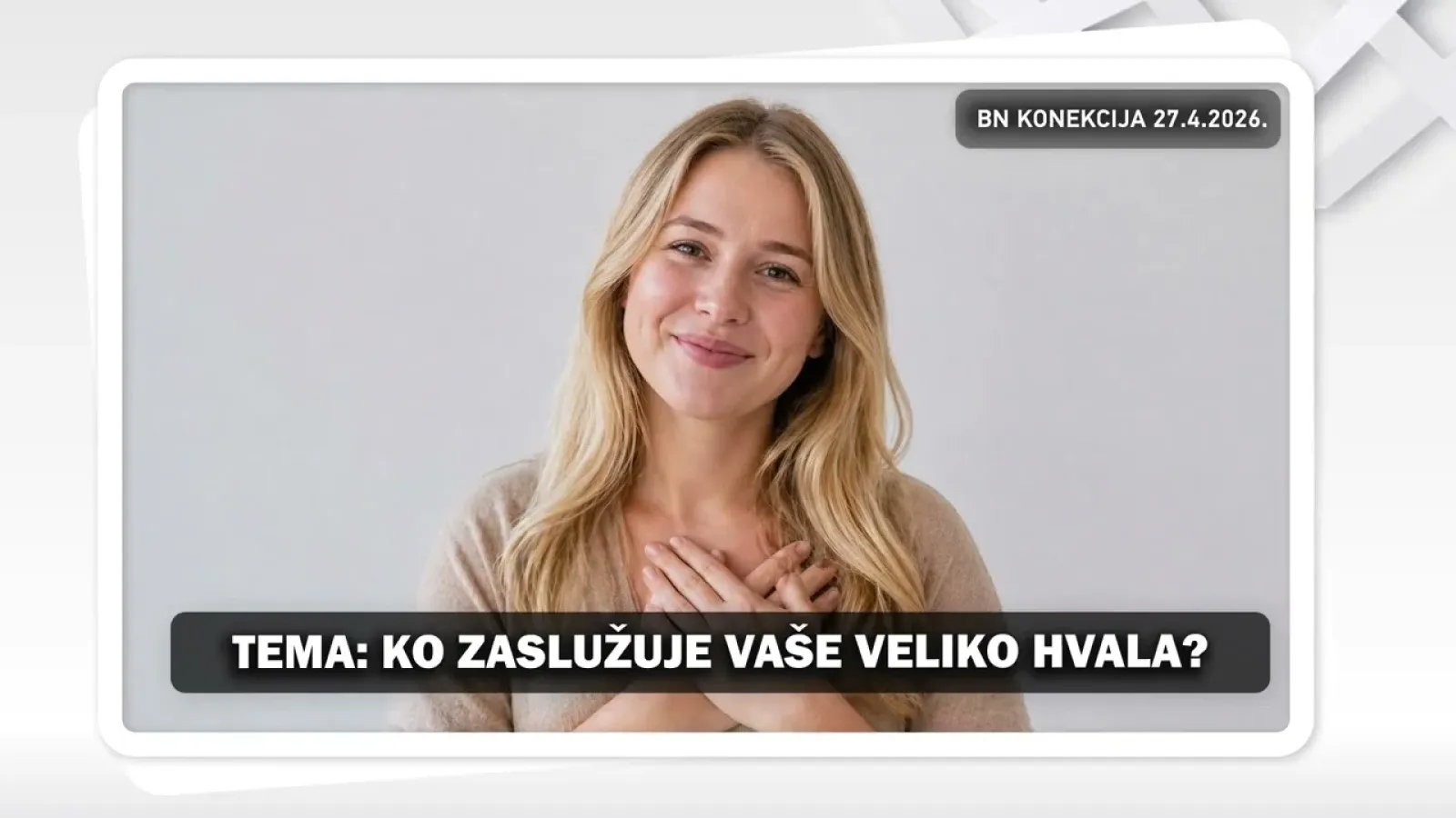 KO ZASLUŽUJE VAŠE VELIKO HVALA? || BN KONEKCIJA