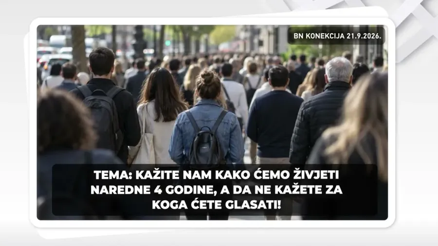 КАЖИТЕ НАМ КАКО ЋЕМО ЖИВЈЕТИ НАРЕДНЕ 4 ГОДИНЕ, А ДА НЕ КАЖЕТЕ ЗА КОГА ЋЕТЕ ГЛАСАТИ || БН КОНЕКЦИЈА