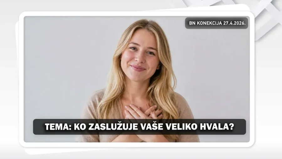 KO ZASLUŽUJE VAŠE VELIKO HVALA? || BN KONEKCIJA